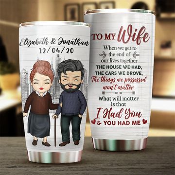 Discover To My Wife, What Will Matter Is That I Had You And You Had Me - Gift For Couples, Personalized Tumbler