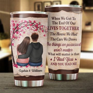 Discover The Thing Which Will Matter Is That I Had You And You Had Me - Gift For Couples, Personalized Tumbler