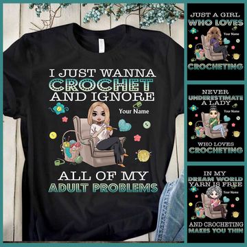 Discover I Just Wanna Crochet And Ignore All Of My Adult Problems Crocheting Custom T-Shirt