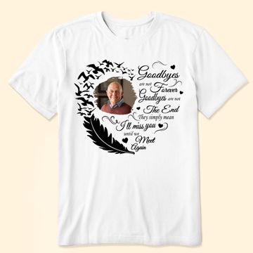 Discover Goodbyes Are Not Forever - Personalized Photo Shirt